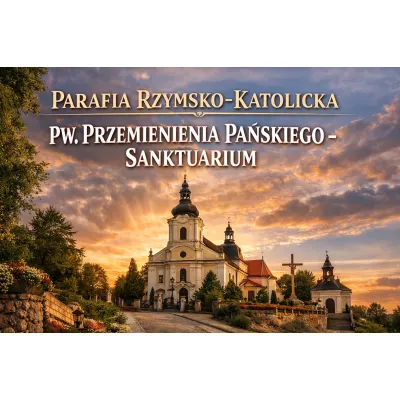 PARAFIA RZYMSKO-KATOLICKA PW.PRZEMIENIENIA PAŃSKIEGO- SANKTUARIUM